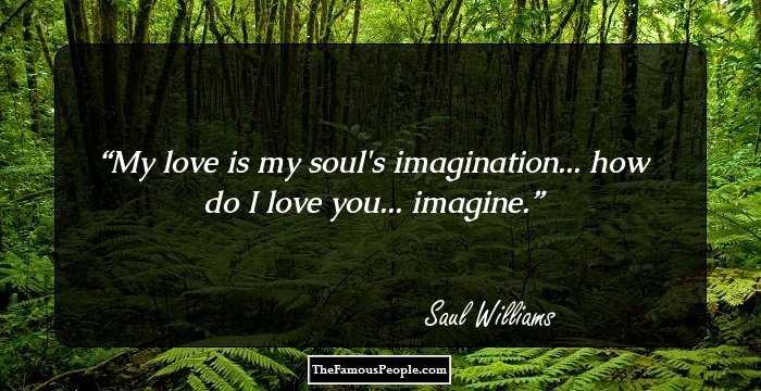 My love is my soul's imagination... 
how do I love you... imagine.
