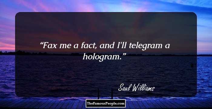 Fax me a fact, and I'll telegram a hologram.