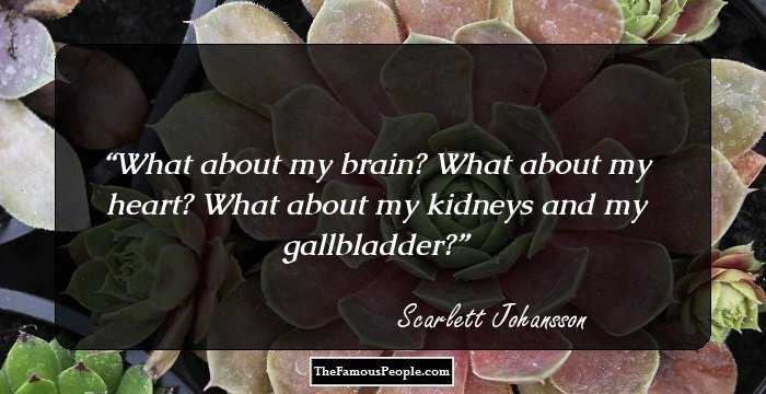 What about my brain? What about my heart? What about my kidneys and my gallbladder?