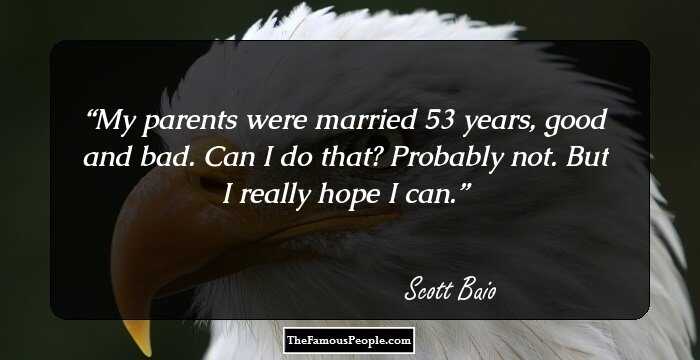 My parents were married 53 years, good and bad. Can I do that? Probably not. But I really hope I can.