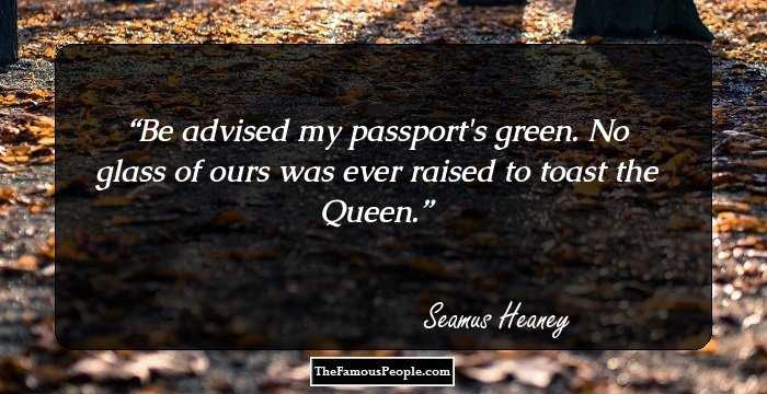 Be advised my passport's green.
No glass of ours was ever raised
to toast the Queen.