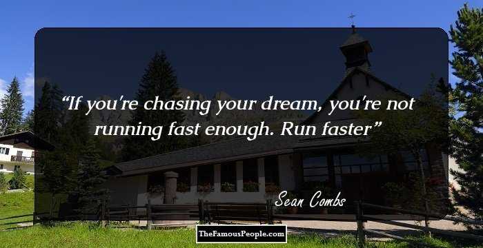 If you're chasing your dream, you're not running fast enough. Run faster