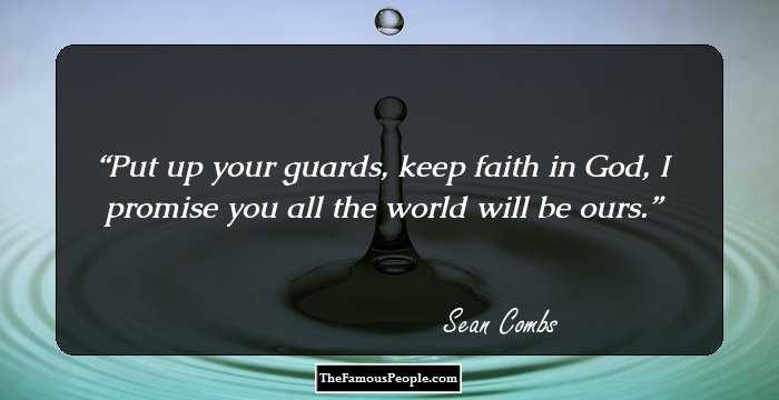 Put up your guards, keep faith in God, I promise you all the world will be ours.