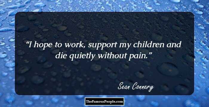 I hope to work, support my children and die quietly without pain.
