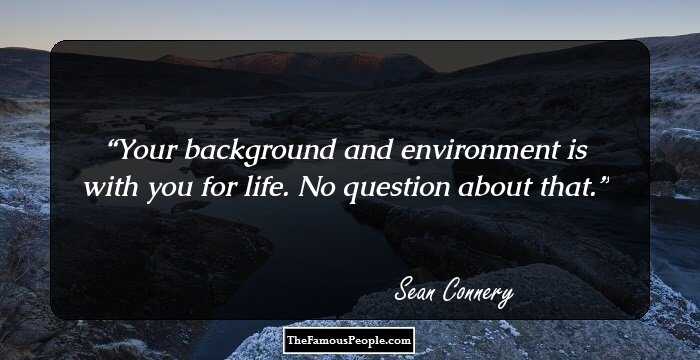 Your background and environment is with you for life. No question about that.