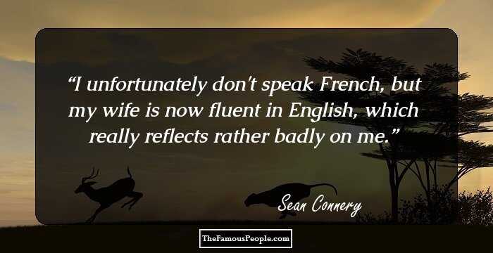 I unfortunately don't speak French, but my wife is now fluent in English, which really reflects rather badly on me.