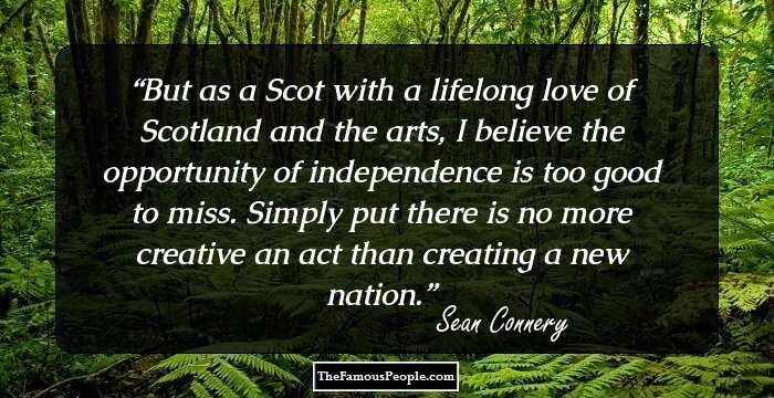 But as a Scot with a lifelong love of Scotland and the arts, I believe the opportunity of independence is too good to miss. Simply put there is no more creative an act than creating a new nation.