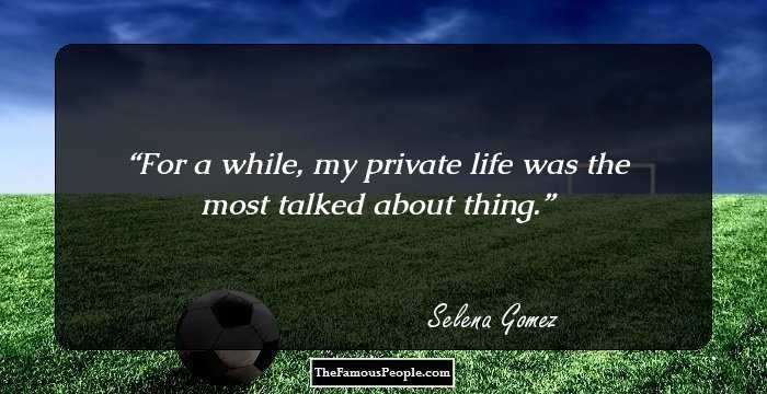 For a while, my private life was the most talked about thing.