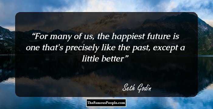 For many of us, the happiest future is one that's precisely like the past, except a little better
