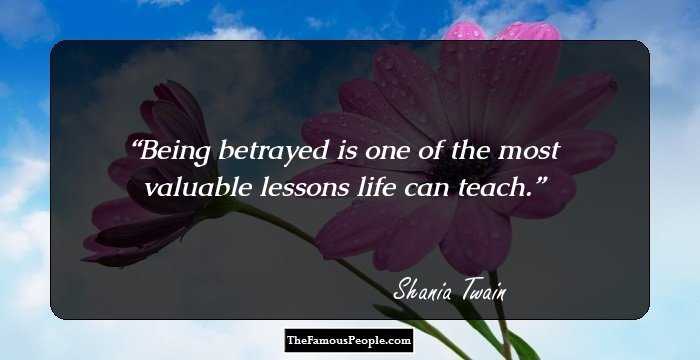 Being betrayed is one of the most valuable lessons life can teach.