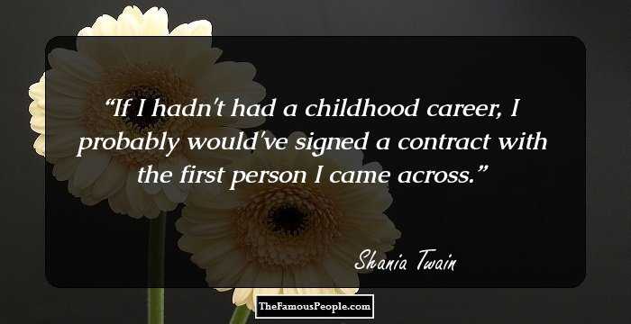 If I hadn't had a childhood career, I probably would've signed a contract with the first person I came across.