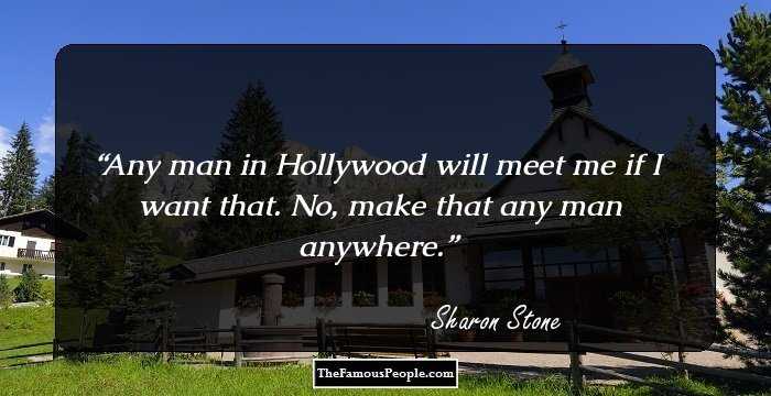 Any man in Hollywood will meet me if I want that. No, make that any man anywhere.