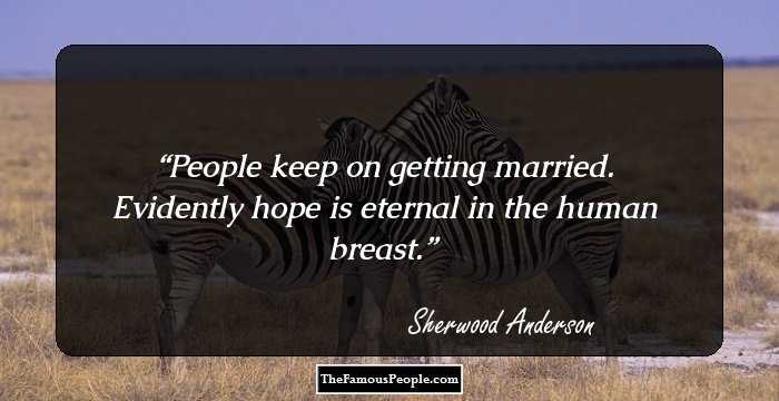 People keep on getting married. Evidently hope is eternal in the human breast.