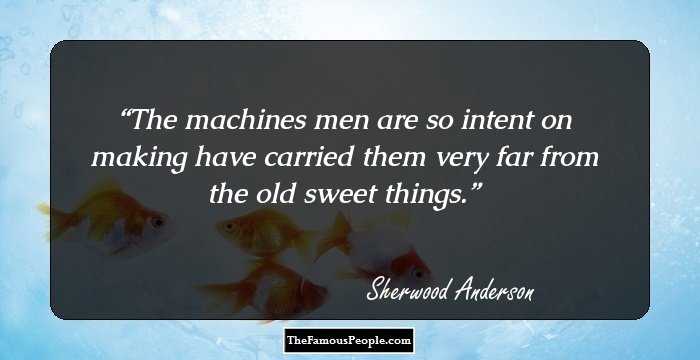 The machines men are so intent on making have carried them very far from the old sweet things.
