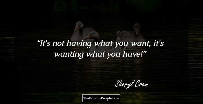 It's not having what you want, it's wanting what you have!