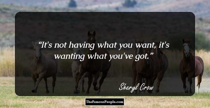 It's not having what you want, it's wanting what you've got.