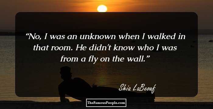 No, I was an unknown when I walked in that room. He didn't know who I was from a fly on the wall.