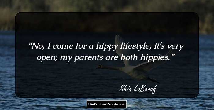 No, I come for a hippy lifestyle, it's very open; my parents are both hippies.