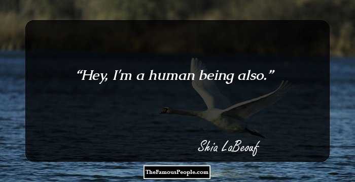 Hey, I'm a human being also.