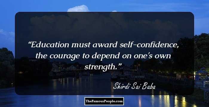Education must award self-confidence, the courage to depend on one's own strength.
