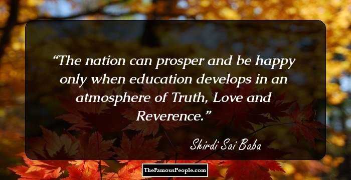 The nation can prosper and be happy only when education develops in an atmosphere of Truth, Love and Reverence.