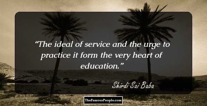 The ideal of service and the urge to practice it form the very heart of education.