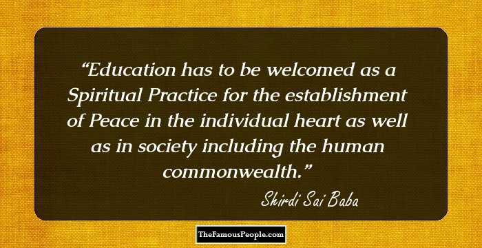 Education has to be welcomed as a Spiritual Practice for the establishment of Peace in the individual heart as well as in society including the human commonwealth.