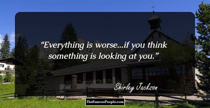 Everything is worse...if you think something is looking at you.
