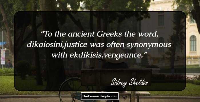 To the ancient Greeks the word, dikaiosini,justice was often synonymous with ekdikisis,vengeance.