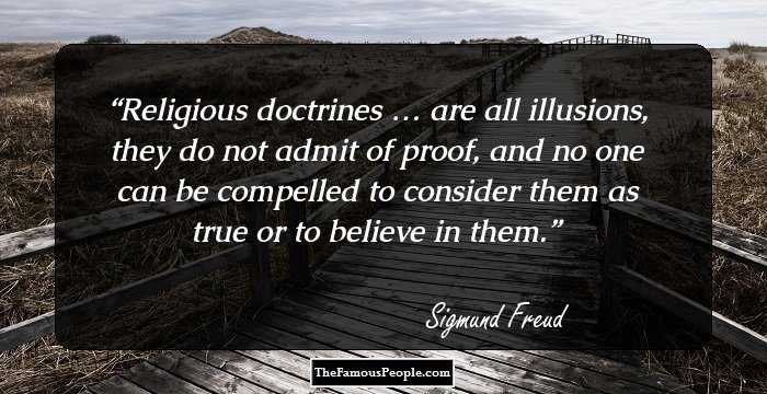 Religious doctrines … are all illusions, they do not admit of proof, and no one can be compelled to consider them as true or to believe in them.
