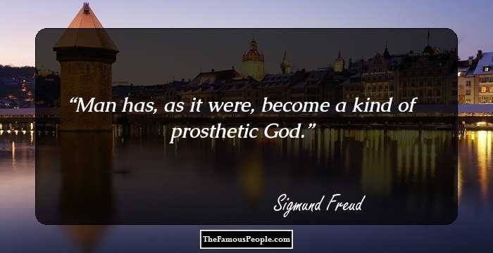 Man has, as it were, become a kind of prosthetic God.