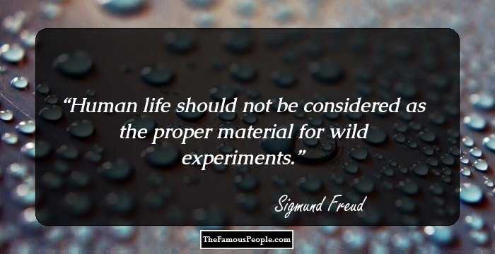 Human life should not be considered as the proper material for wild experiments.