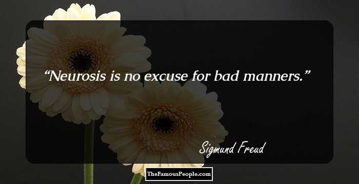Neurosis is no excuse for bad manners.