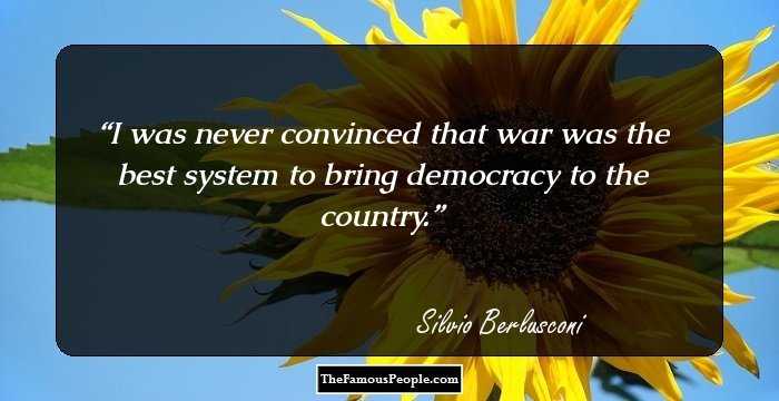 I was never convinced that war was the best system to bring democracy to the country.
