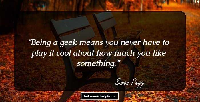 Being a geek means you never have to play it cool about how much you like something.