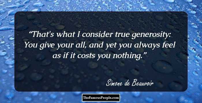 That's what I consider true generosity: You give your all, and yet you always feel as if it costs you nothing.