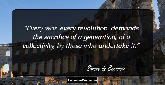 Every war, every revolution, demands the sacrifice of a generation, of a collectivity, by those who undertake it.