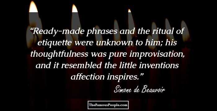 Ready-made phrases and the ritual of etiquette were unknown to him; his thoughtfulness was pure improvisation, and it resembled the little inventions affection inspires.