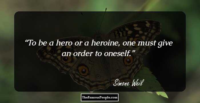 To be a hero or a heroine, one must give an order to oneself.