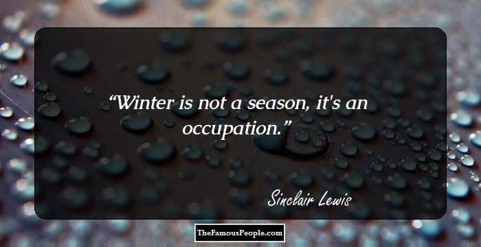 Winter is not a season, it's an occupation.