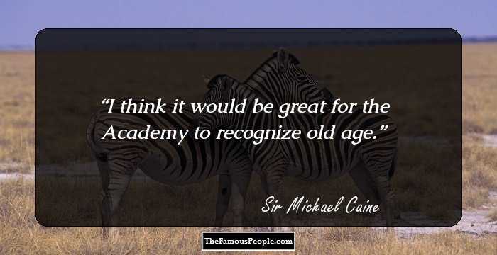 I think it would be great for the Academy to recognize old age.