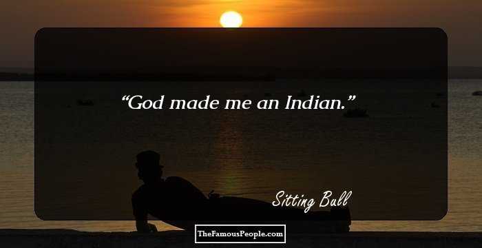 God made me an Indian.