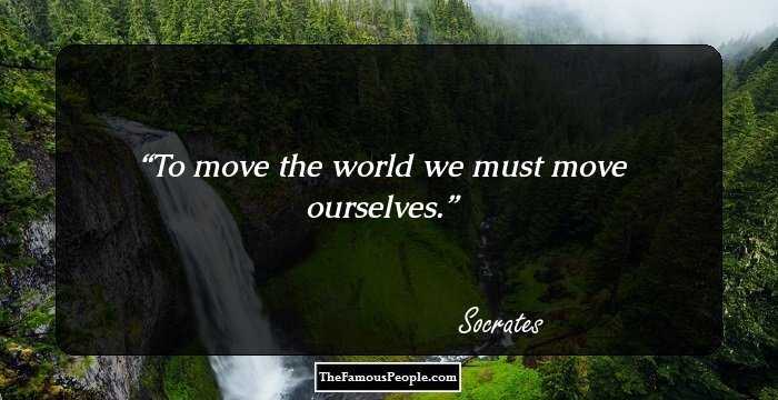 To move the world we must move ourselves.