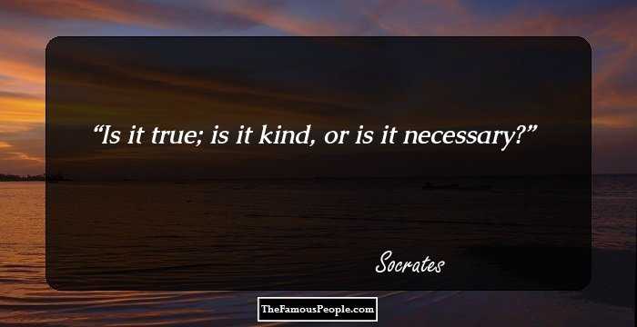 Is it true; is it kind, or is it necessary?