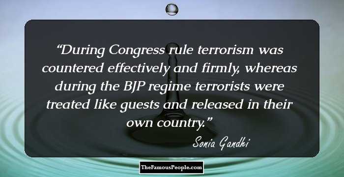 During Congress rule terrorism was countered effectively and firmly, whereas during the BJP regime terrorists were treated like guests and released in their own country.