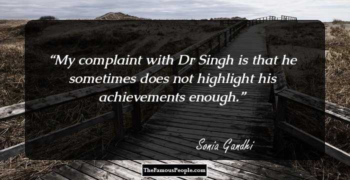 My complaint with Dr Singh is that he sometimes does not highlight his achievements enough.