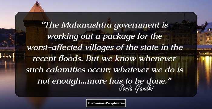 The Maharashtra government is working out a package for the worst-affected villages of the state in the recent floods. But we know whenever such calamities occur; whatever we do is not enough...more has to be done.