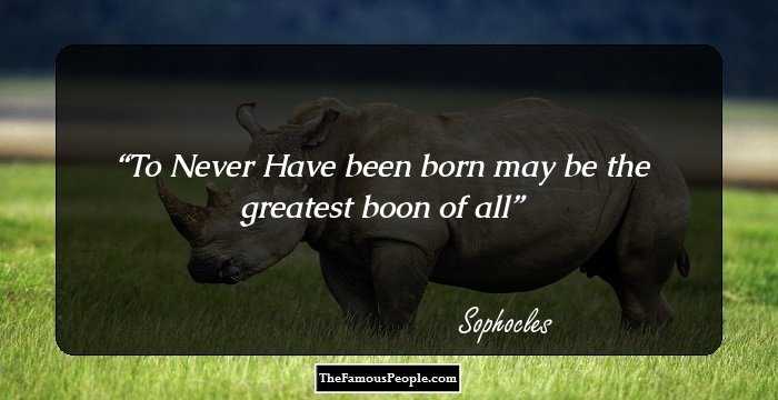To Never Have been born may be the greatest boon of all