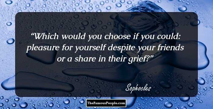 Which would you choose if you could:
pleasure for yourself despite your friends
or a share in their grief?