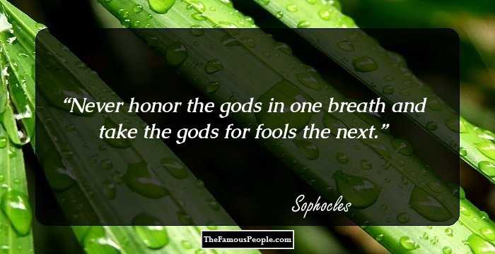 Never honor the gods in one breath and take the gods for fools the next.